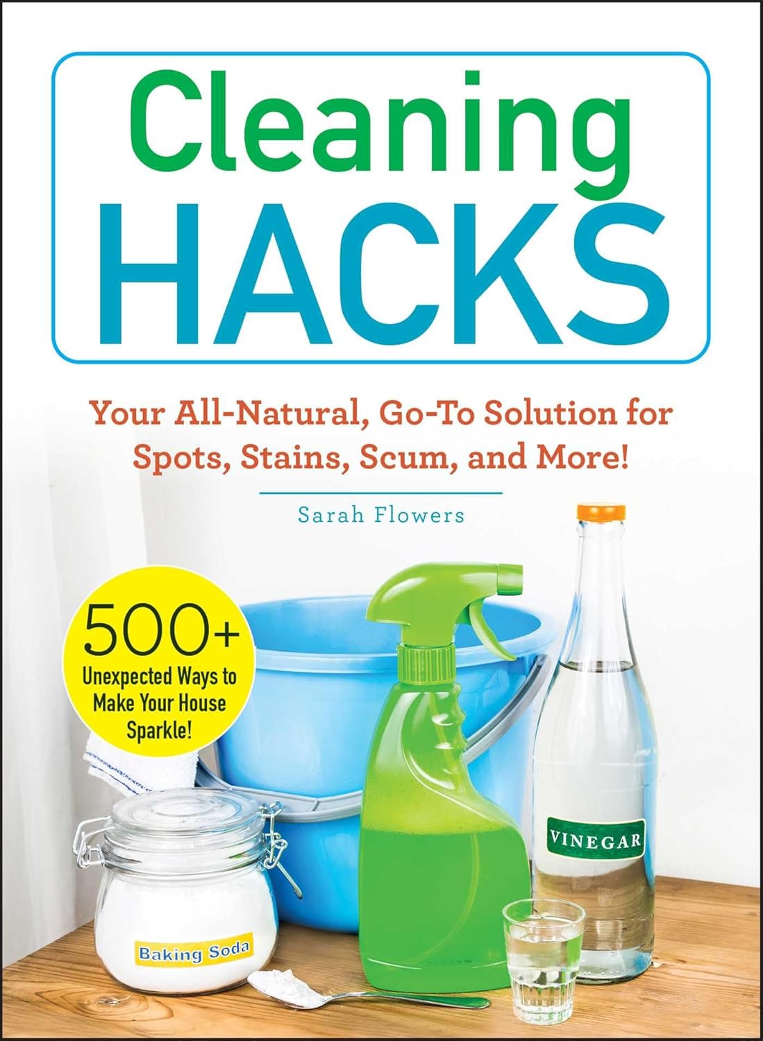 Cleaning Hacks: Your All-Natural, Go-To Solution for Spots, Stains, Scum, and More! (Life Hacks Series)